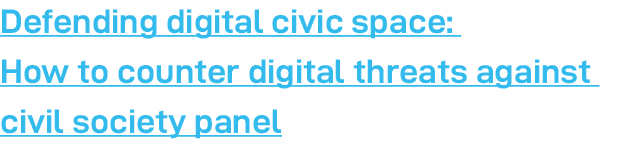 Defending digital civic space: How to counter digital threats against civil society panel