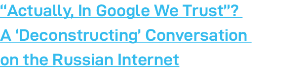  Actually, In Google We Trust   A  Deconstructing  Conversation on the Russian Internet 