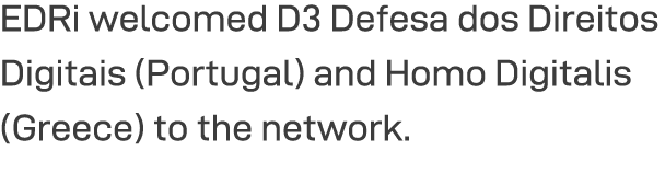 EDRi welcomed D3 Defesa dos Direitos Digitais (Portugal) and Homo Digitalis (Greece) to the network  