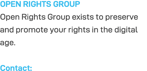 OPEN RIGHTS GROUP Open Rights Group exists to preserve and promote your rights in the digital age  Contact: