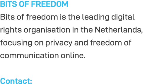 BITS OF FREEDOM Bits of freedom is the leading digital rights organisation in the Netherlands, focusing on privacy an   