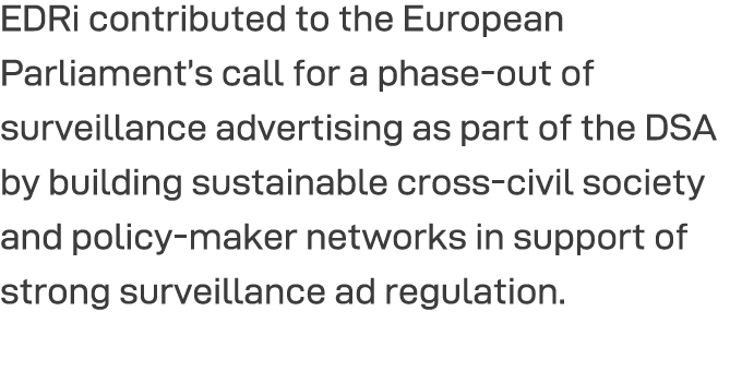 EDRi contributed to the European Parliament s call for a phase-out of surveillance advertising as part of the DSA by    