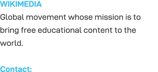 WIKIMEDIA Global movement whose mission is to bring free educational content to the world  Contact: