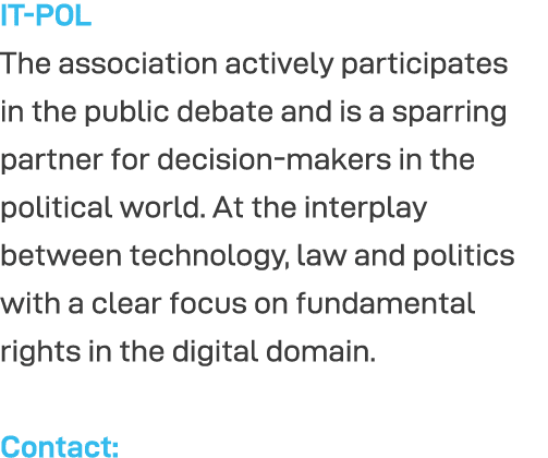IT-POL The association actively participates in the public debate and is a sparring partner for decision-makers in th   