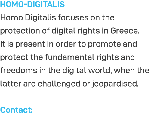 HOMO-DIGITALIS Homo Digitalis focuses on the protection of digital rights in Greece  It is present in order to promot   