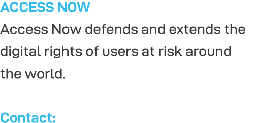 ACCESS NOW Access Now defends and extends the digital rights of users at risk around the world  Contact: