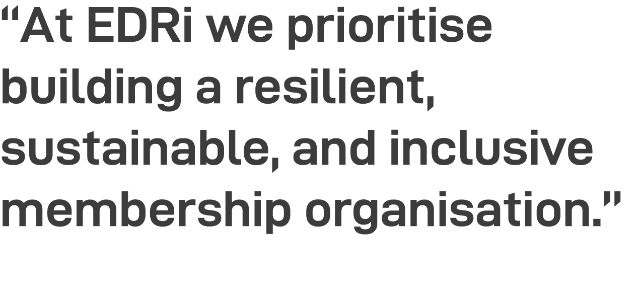  At EDRi we prioritise building a resilient, sustainable, and inclusive membership organisation  
