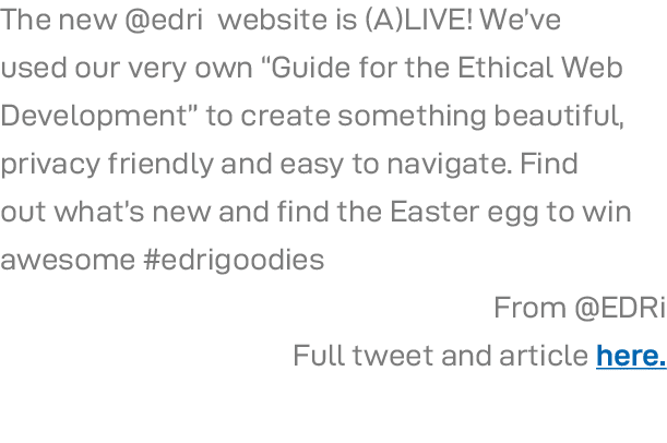 The new  edri website is (A)LIVE  We ve used our very own  Guide for the Ethical Web Development  to create something   