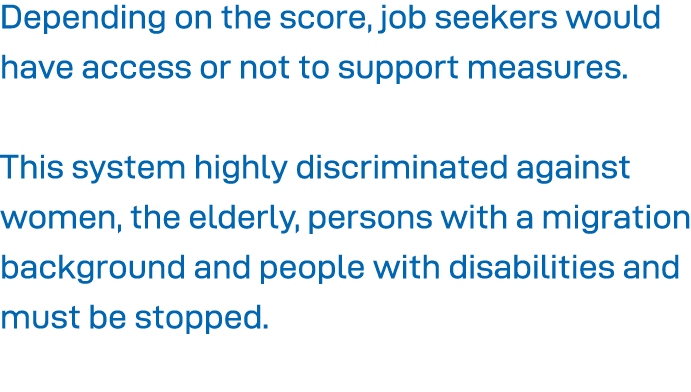 Depending on the score, job seekers would have access or not to support measures   This system highly discriminated a   