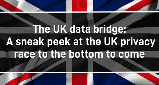 The UK data bridge: A sneak peek at the UK privacy race to the bottom to come