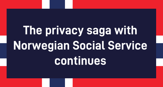 "The privacy saga with Norwegian Social Service continues"