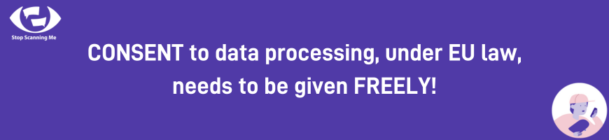 CONSENT to data processing, under EU law, needs to be given FREELY!