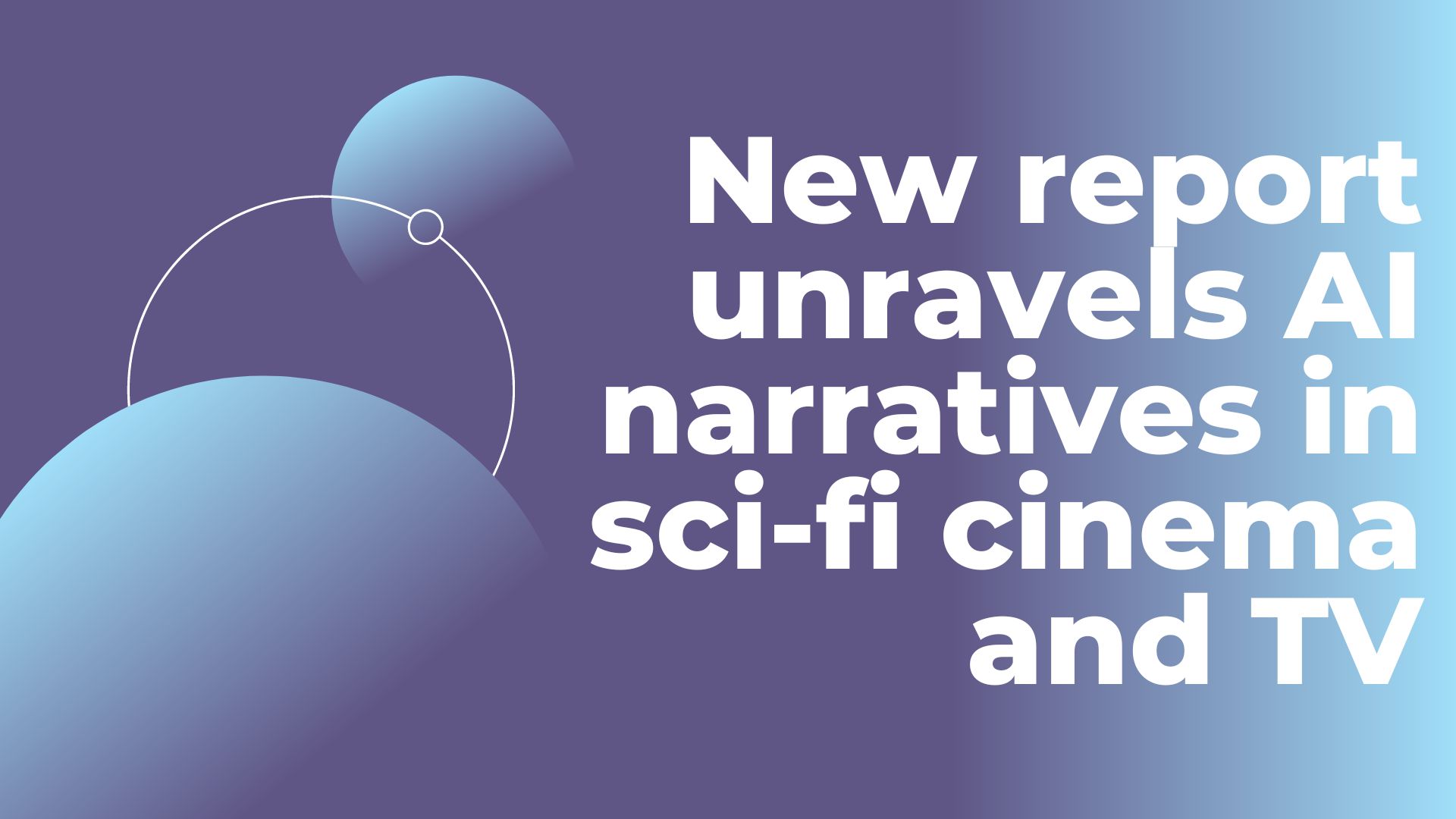 New report unravels AI narratives in sci-fi cinema and TV - European ...